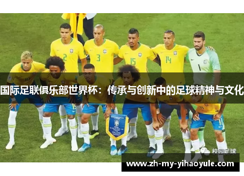 国际足联俱乐部世界杯：传承与创新中的足球精神与文化