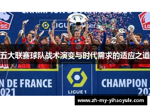 五大联赛球队战术演变与时代需求的适应之道