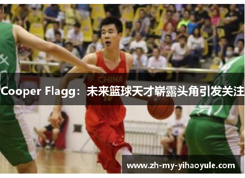 Cooper Flagg：未来篮球天才崭露头角引发关注