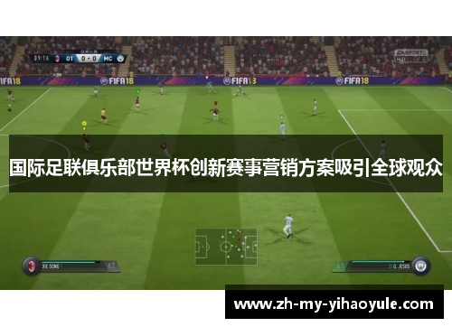国际足联俱乐部世界杯创新赛事营销方案吸引全球观众